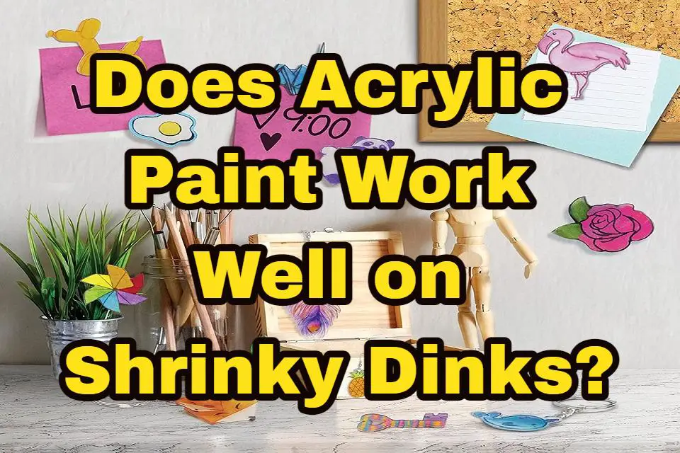 Does Acrylic Paint Work Well On Shrinky Dinks ACRYLICUS COM