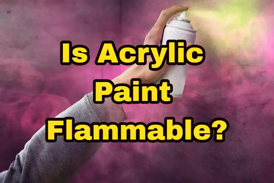 is-acrylic-paint-flammable-acrylicus-com